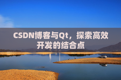 CSDN博客与Qt，探索高效开发的结合点